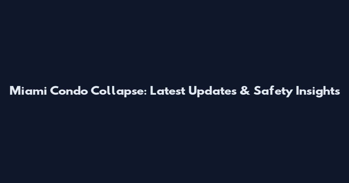 Miami Condo Collapse: Latest Updates & Safety Insights