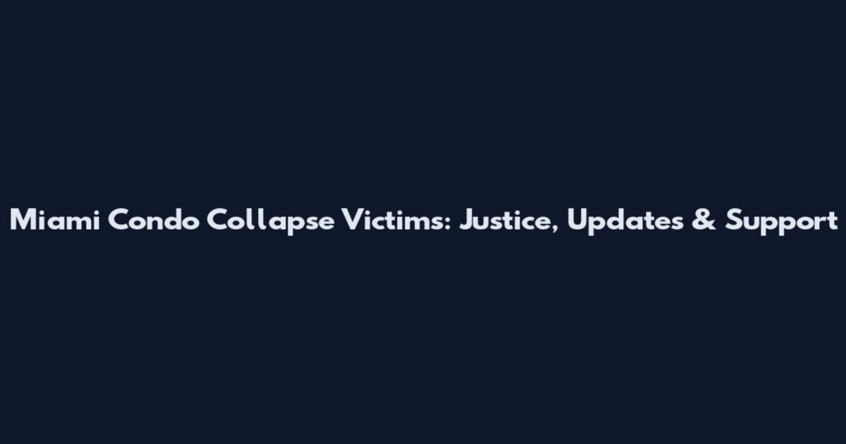 Miami Condo Collapse Victims: Justice, Updates & Support
