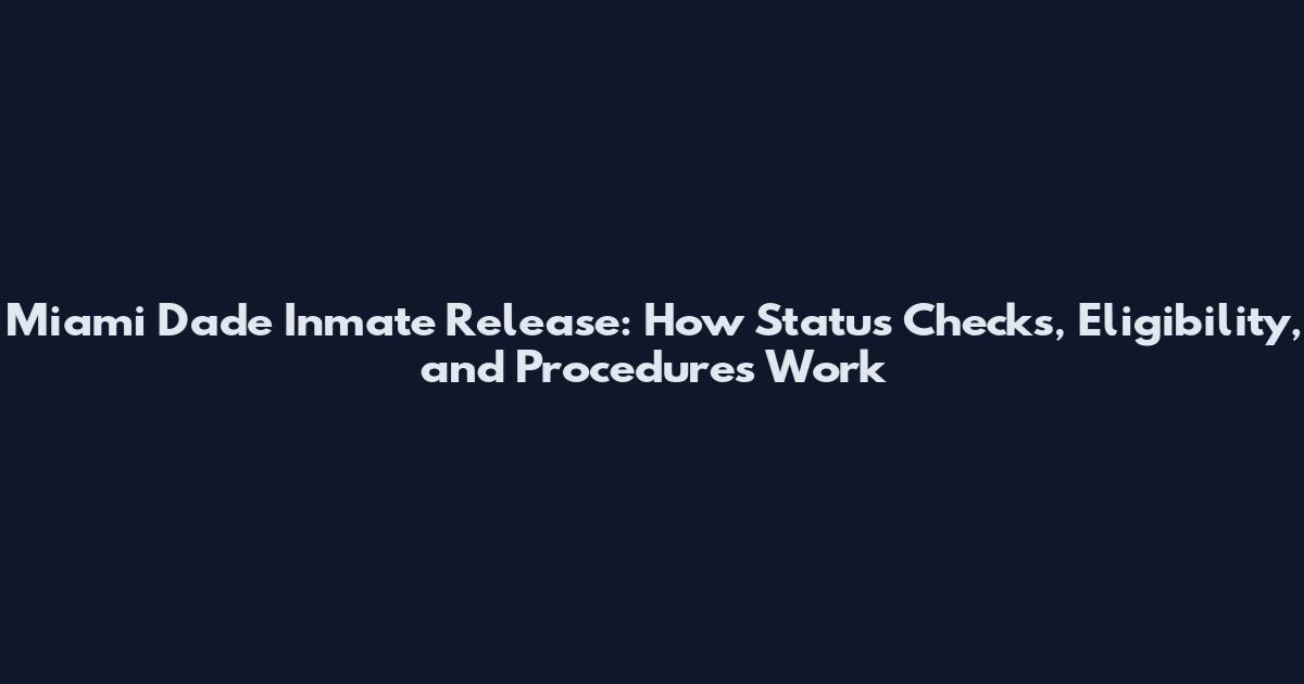 Miami Dade Inmate Release: How Status Checks, Eligibility, and Procedures Work