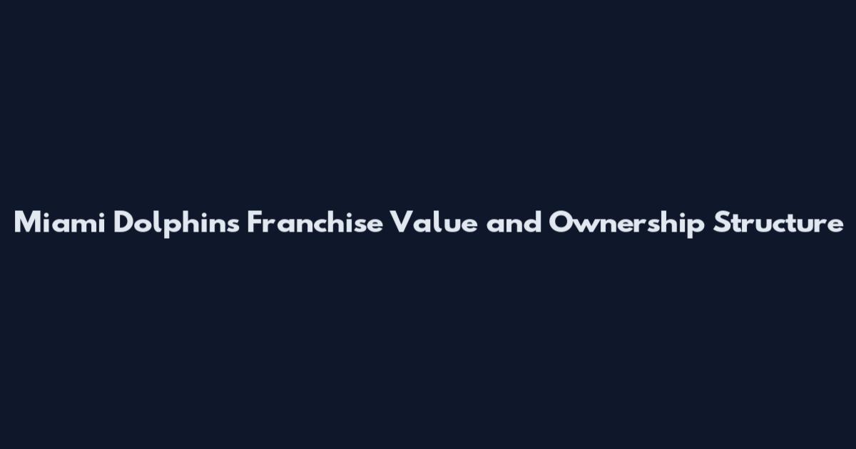 Miami Dolphins Franchise Value and Ownership Structure