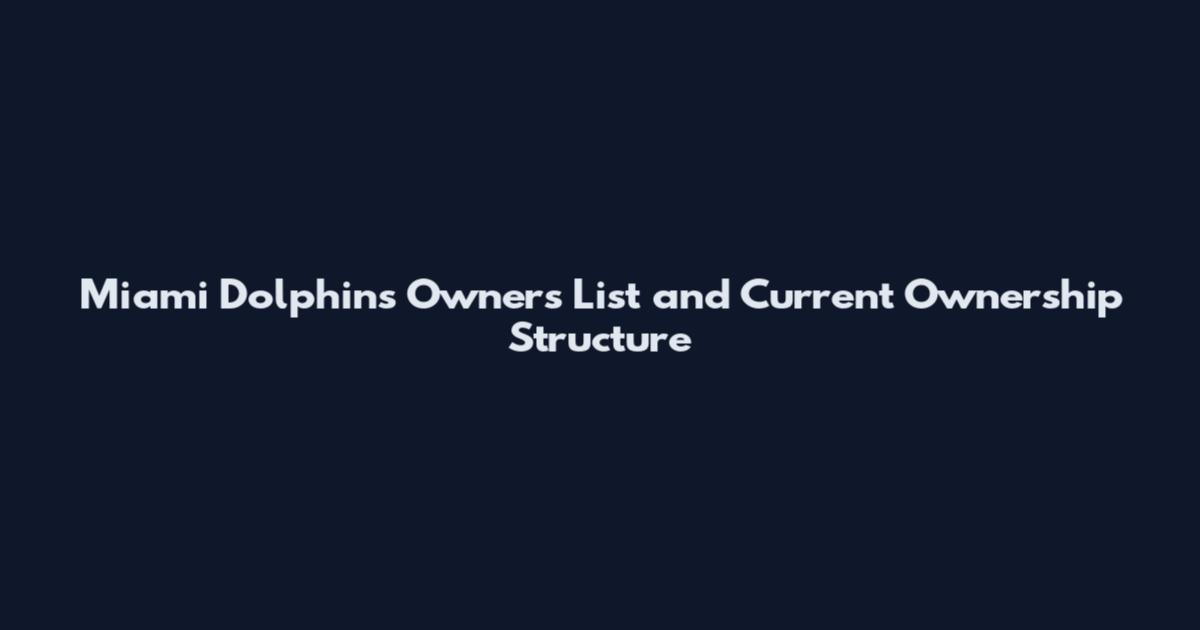 Miami Dolphins Owners List and Current Ownership Structure
