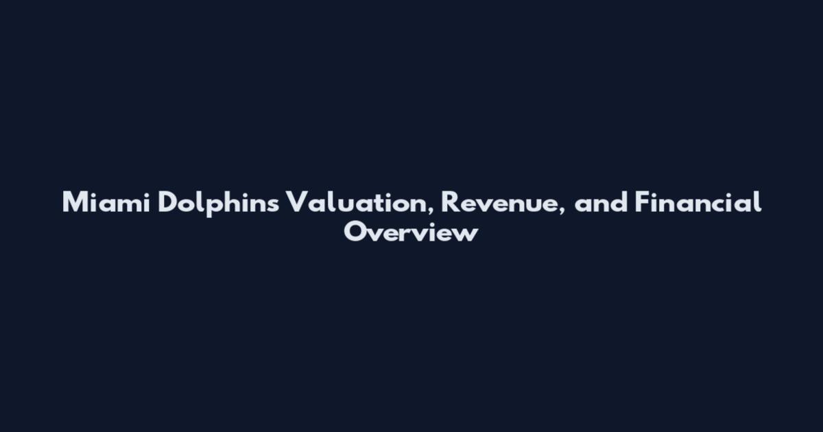Miami Dolphins Valuation, Revenue, and Financial Overview