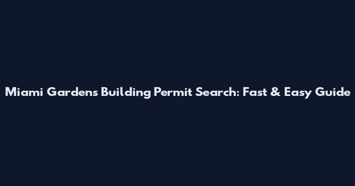 Miami Gardens Building Permit Search: Fast & Easy Guide