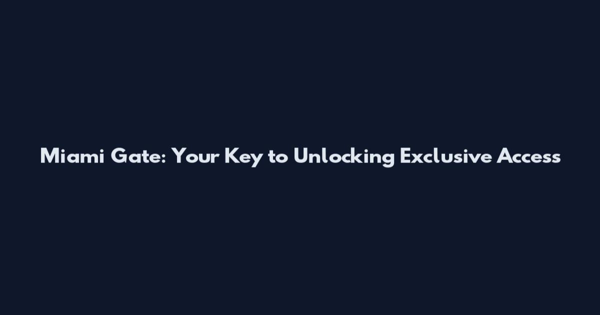 Miami Gate: Your Key to Unlocking Exclusive Access