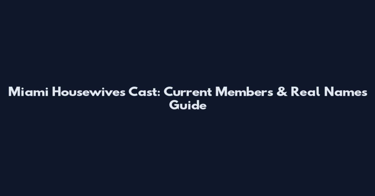 Miami Housewives Cast: Current Members & Real Names Guide
