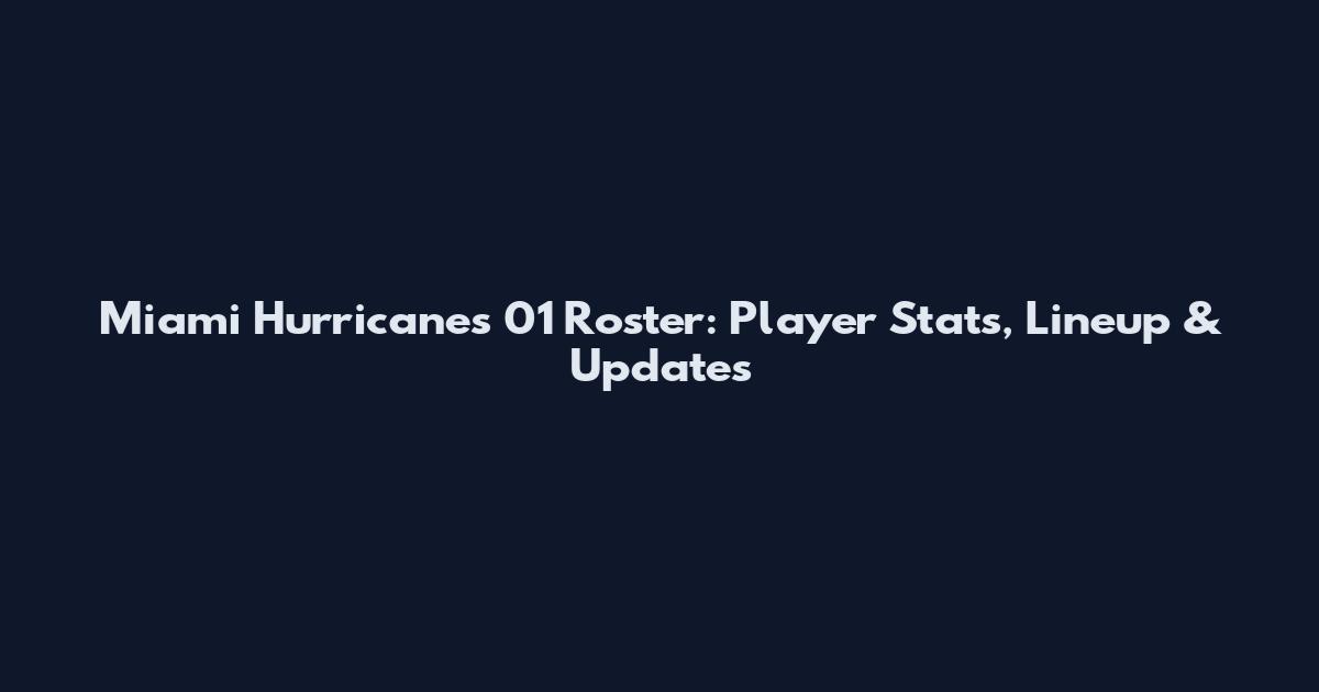 Miami Hurricanes 01 Roster: Player Stats, Lineup & Updates