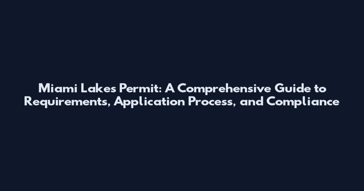 Miami Lakes Permit: A Comprehensive Guide to Requirements, Application Process, and Compliance