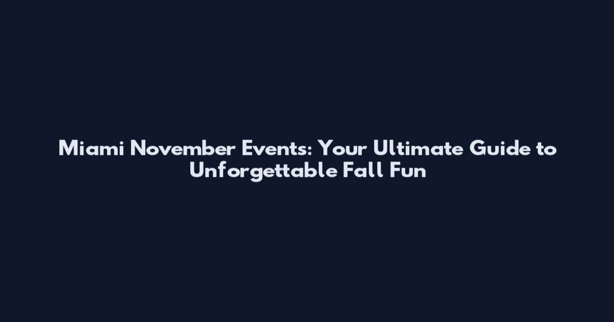 Miami November Events: Your Ultimate Guide to Unforgettable Fall Fun