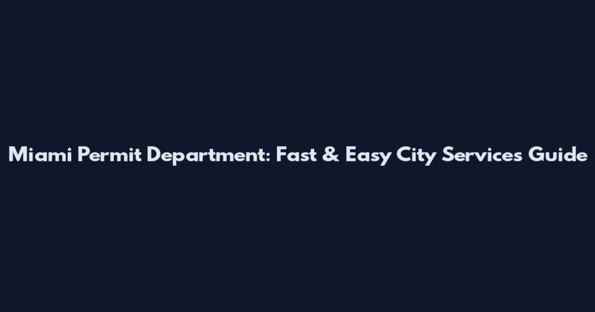 Miami Permit Department: Fast & Easy City Services Guide