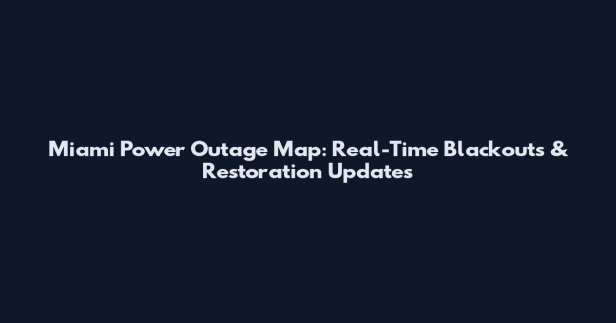 Miami Power Outage Map: Real-Time Blackouts & Restoration Updates
