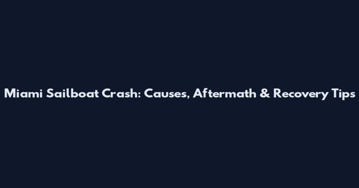Miami Sailboat Crash: Causes, Aftermath & Recovery Tips