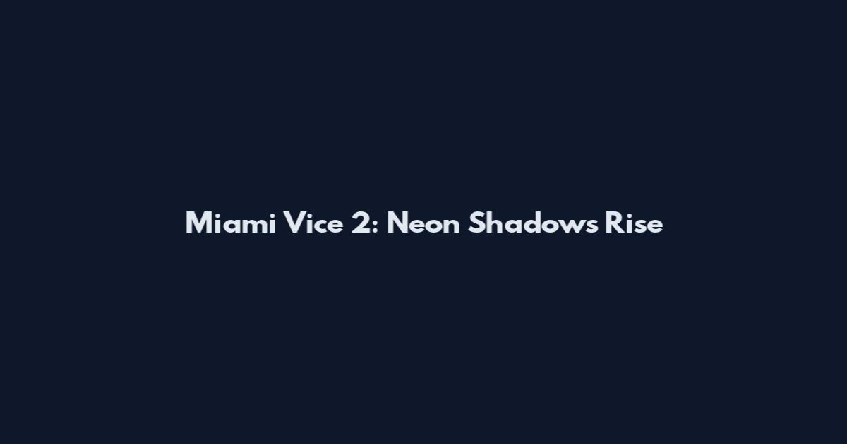 Miami Vice 2: Neon Shadows Rise