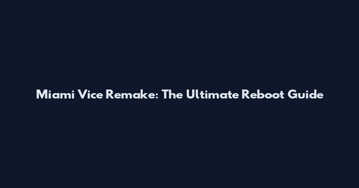 Miami Vice Remake: The Ultimate Reboot Guide