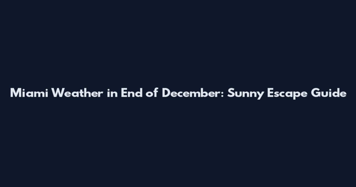 Miami Weather in End of December: Sunny Escape Guide