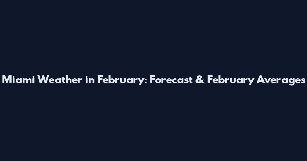 Miami Weather in February: Forecast & February Averages