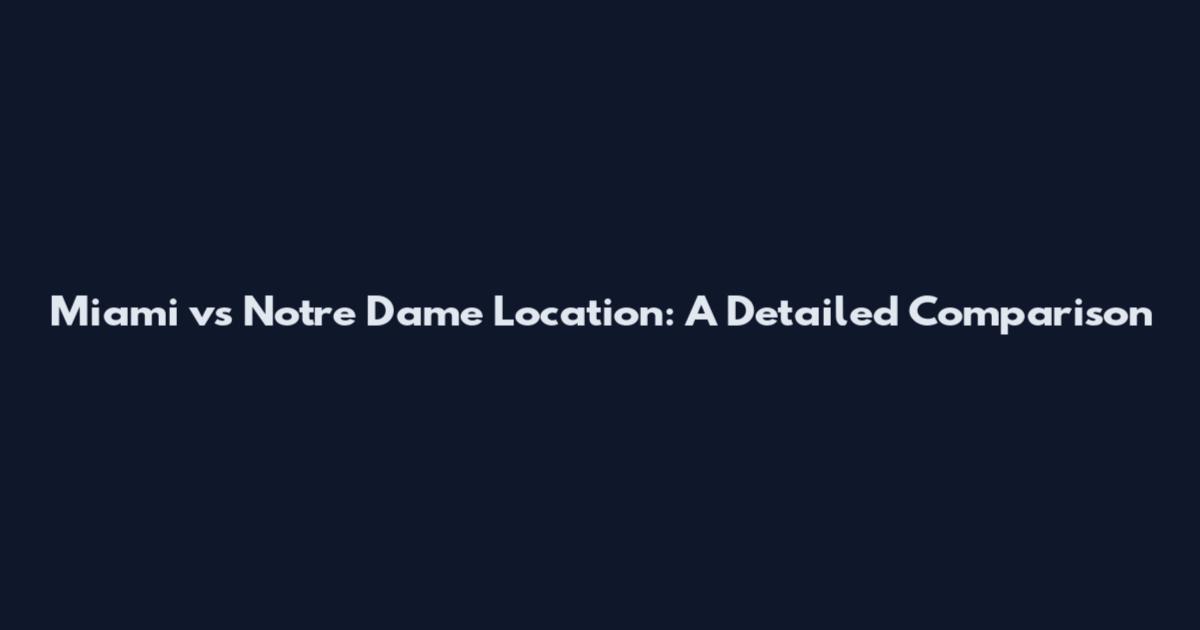 Miami vs Notre Dame Location: A Detailed Comparison