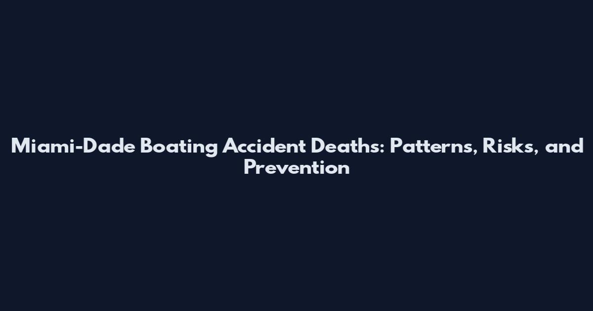 Miami-Dade Boating Accident Deaths: Patterns, Risks, and Prevention