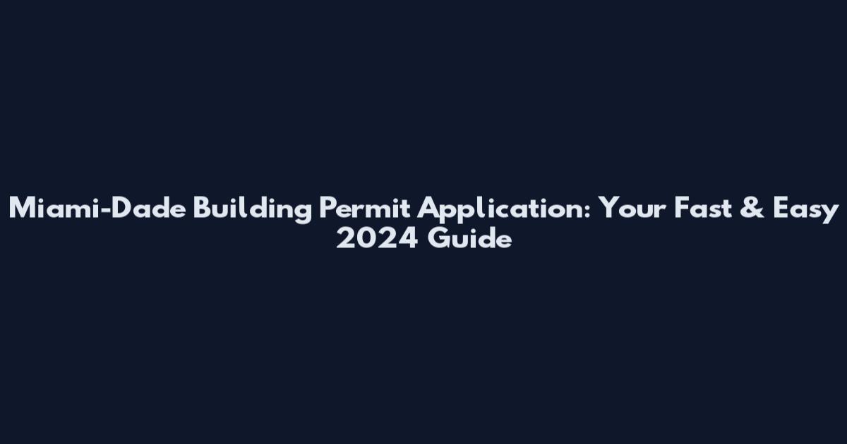 Miami-Dade Building Permit Application: Your Fast & Easy 2024 Guide