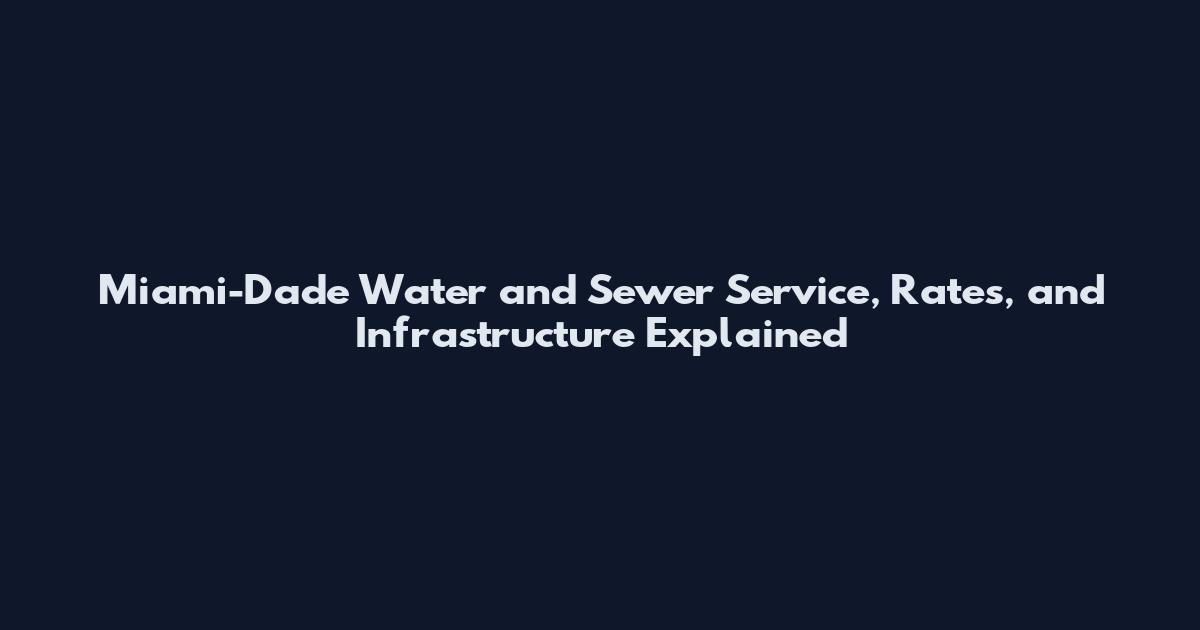 Miami-Dade Water and Sewer Service, Rates, and Infrastructure Explained