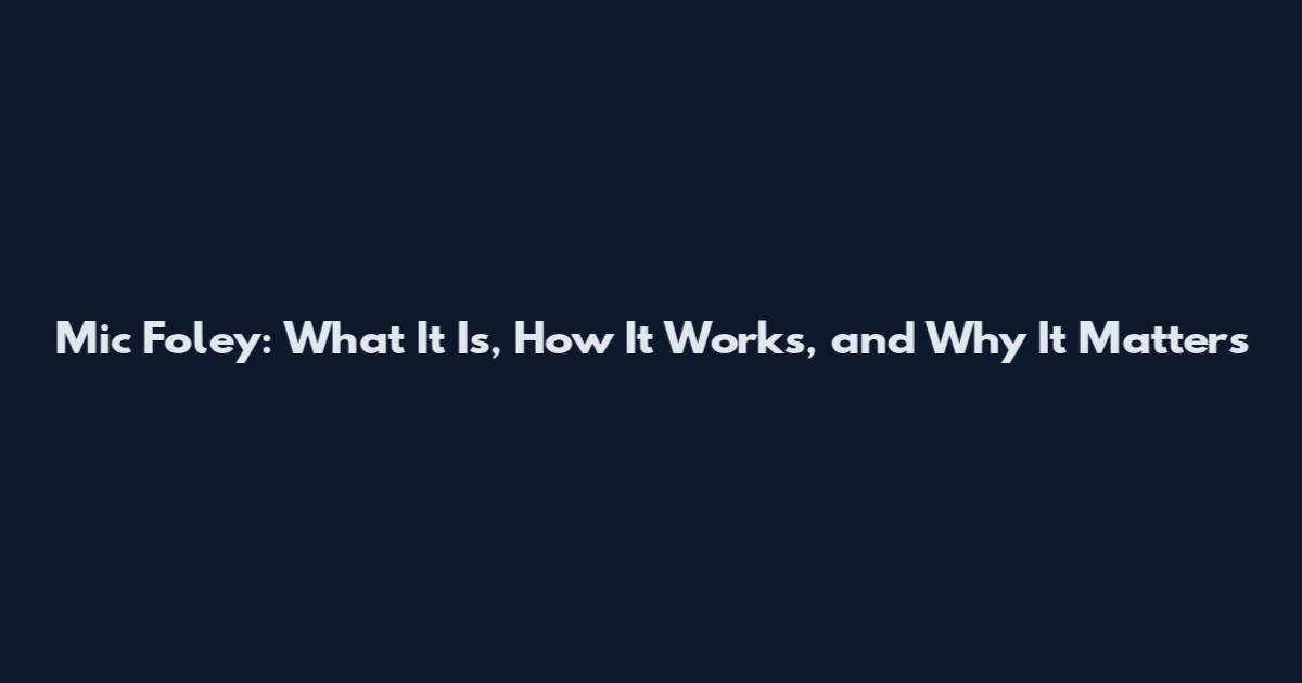 Mic Foley: What It Is, How It Works, and Why It Matters