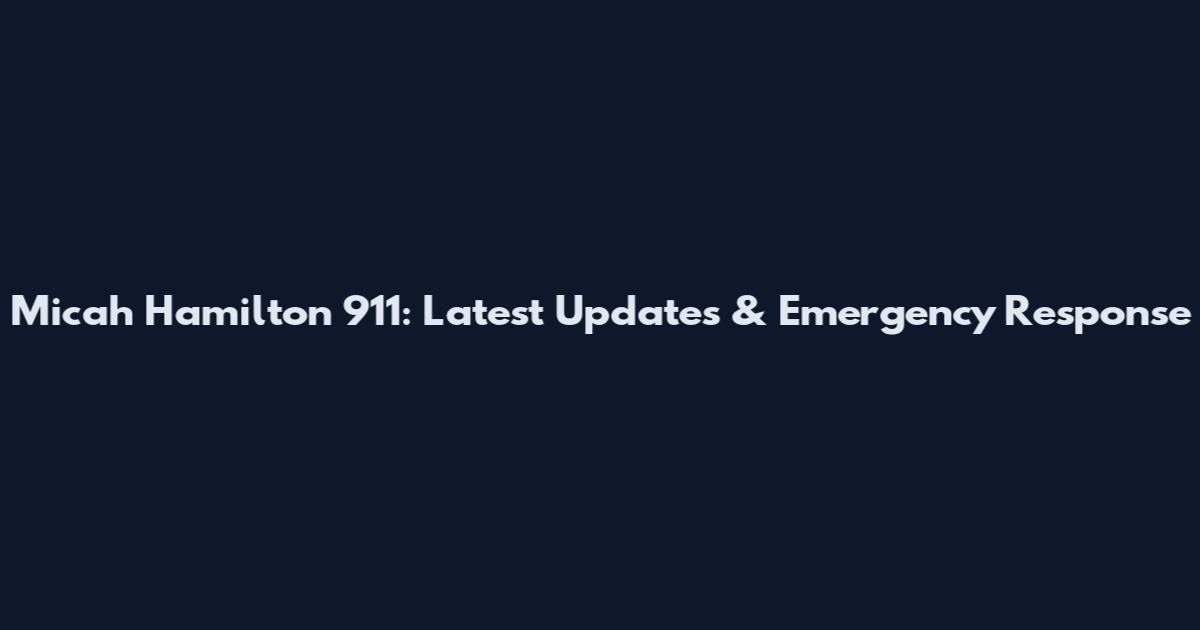Micah Hamilton 911: Latest Updates & Emergency Response