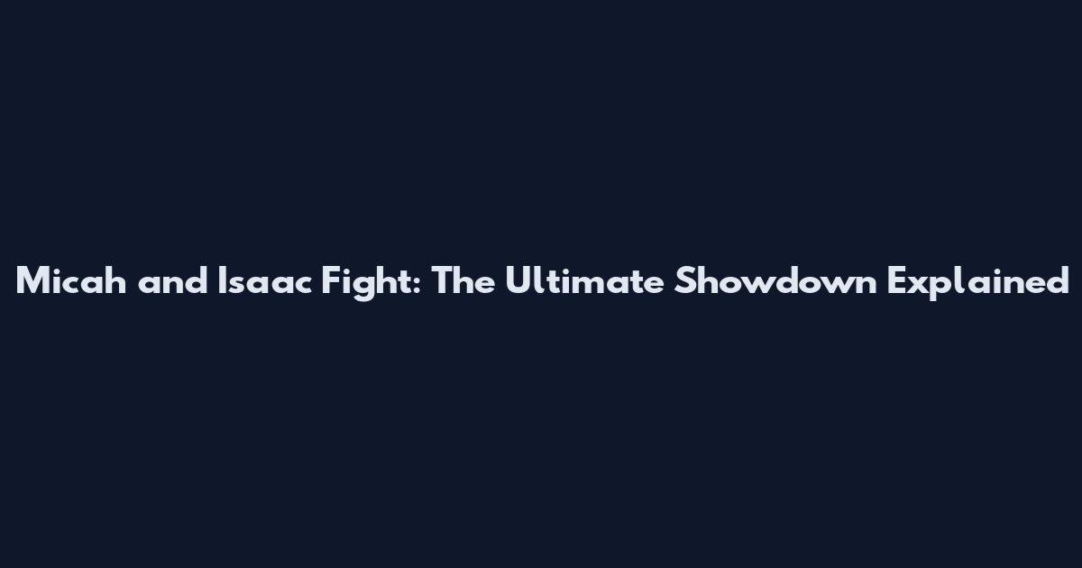 Micah and Isaac Fight: The Ultimate Showdown Explained