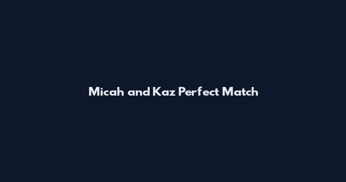 Micah and Kaz Perfect Match