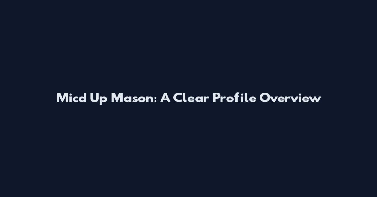 Micd Up Mason: A Clear Profile Overview