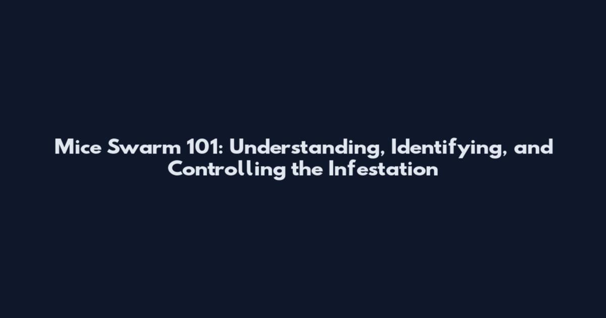 Mice Swarm 101: Understanding, Identifying, and Controlling the Infestation