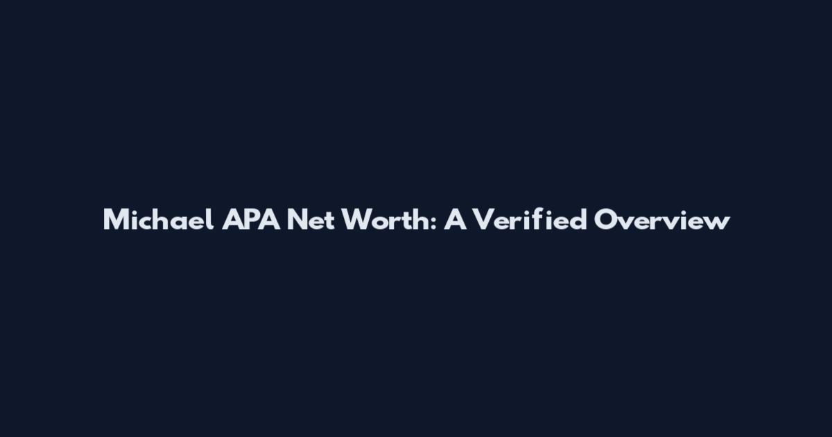 Michael APA Net Worth: A Verified Overview