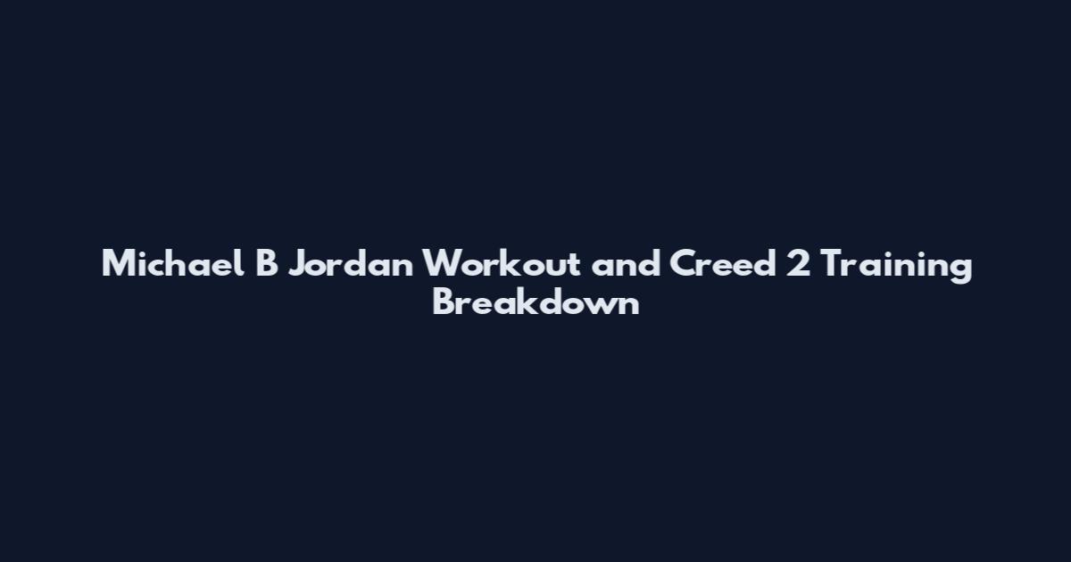 Michael B Jordan Workout and Creed 2 Training Breakdown