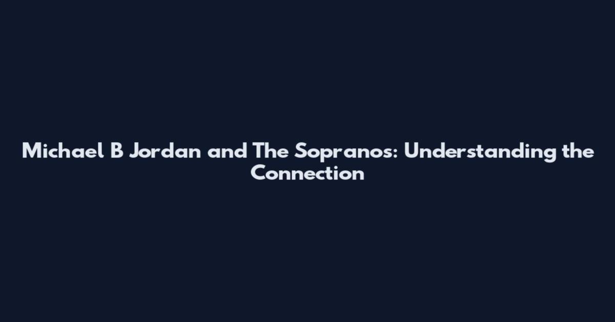 Michael B Jordan and The Sopranos: Understanding the Connection