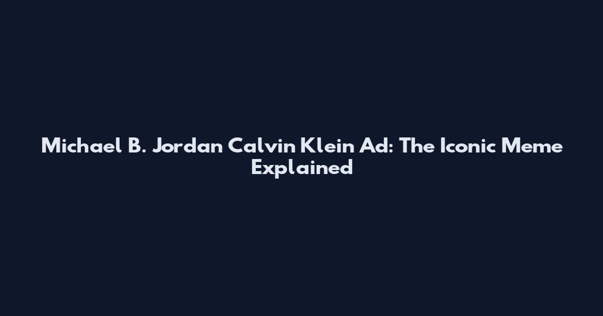 Michael B. Jordan Calvin Klein Ad: The Iconic Meme Explained