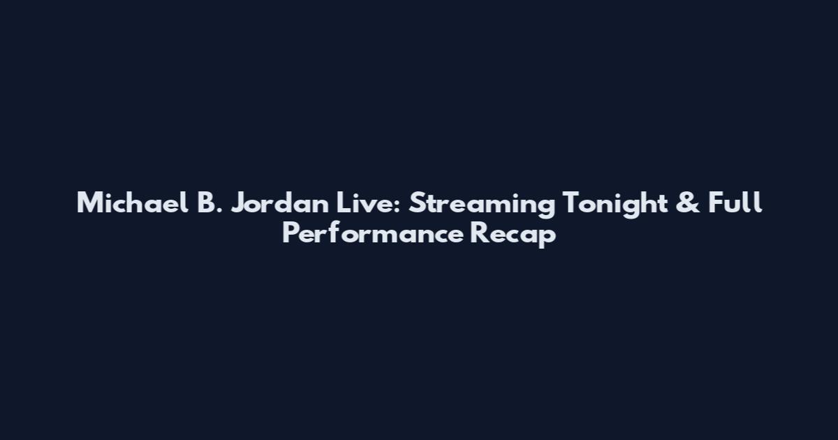 Michael B. Jordan Live: Streaming Tonight & Full Performance Recap