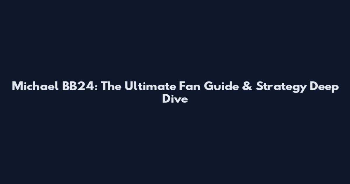 Michael BB24: The Ultimate Fan Guide & Strategy Deep Dive