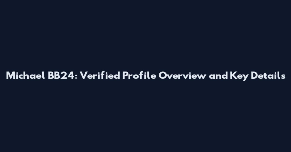 Michael BB24: Verified Profile Overview and Key Details