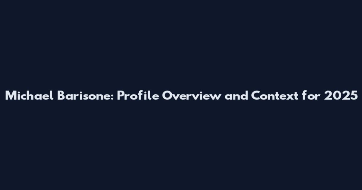 Michael Barisone: Profile Overview and Context for 2025