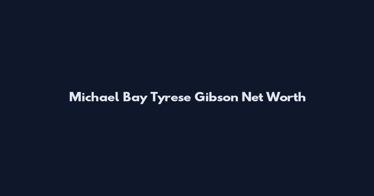 Michael Bay Tyrese Gibson Net Worth