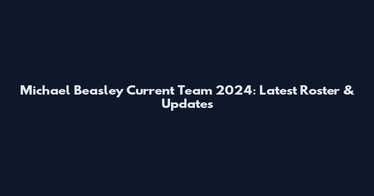 Michael Beasley Current Team 2024: Latest Roster & Updates