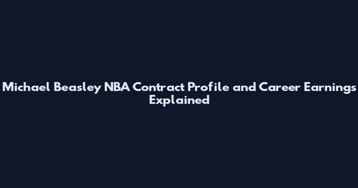 Michael Beasley NBA Contract Profile and Career Earnings Explained