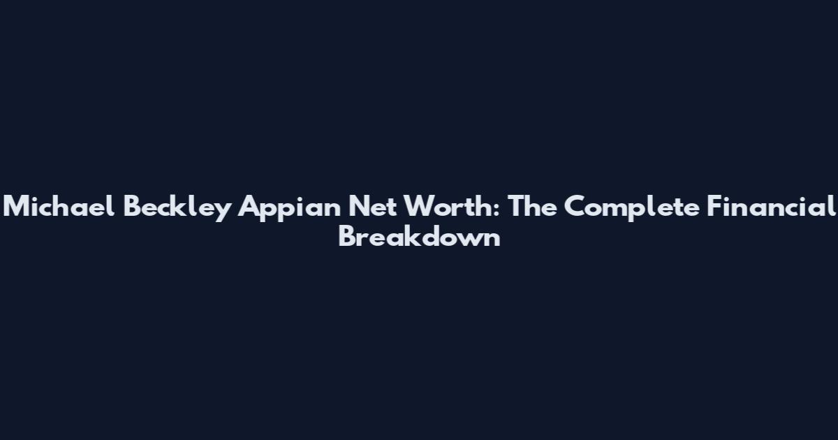 Michael Beckley Appian Net Worth: The Complete Financial Breakdown