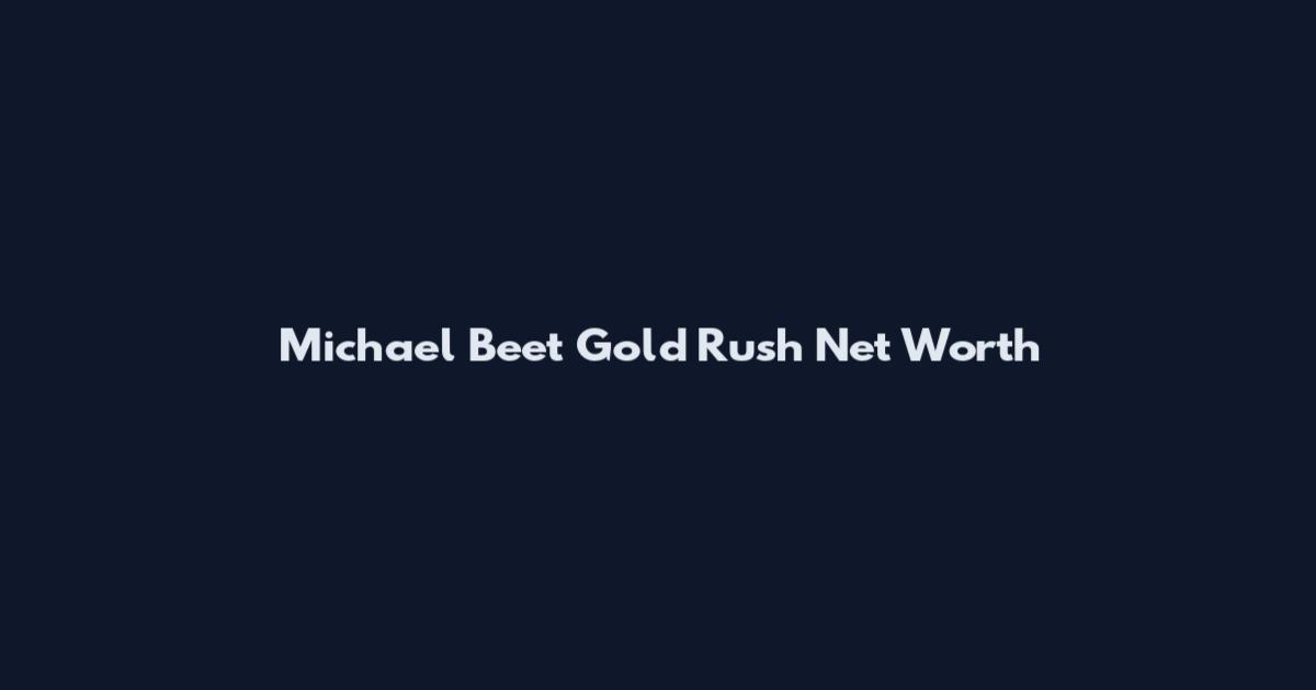 Michael Beet Gold Rush Net Worth