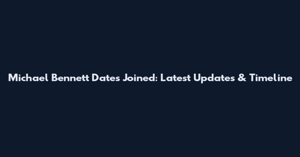 Michael Bennett Dates Joined: Latest Updates & Timeline