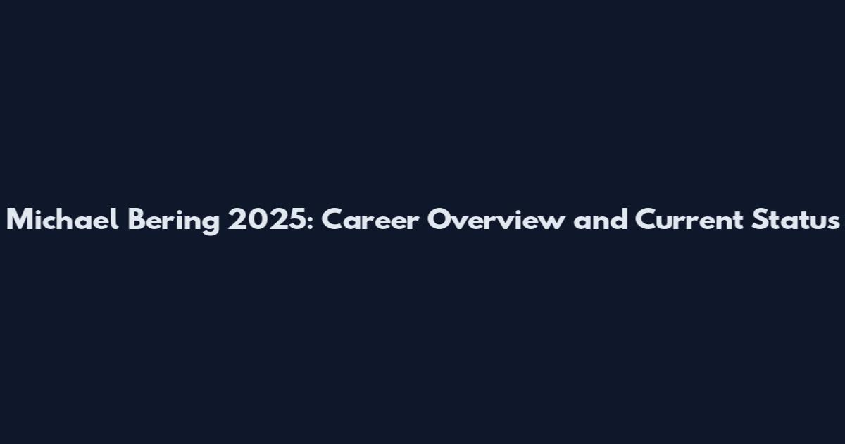 Michael Bering 2025: Career Overview and Current Status