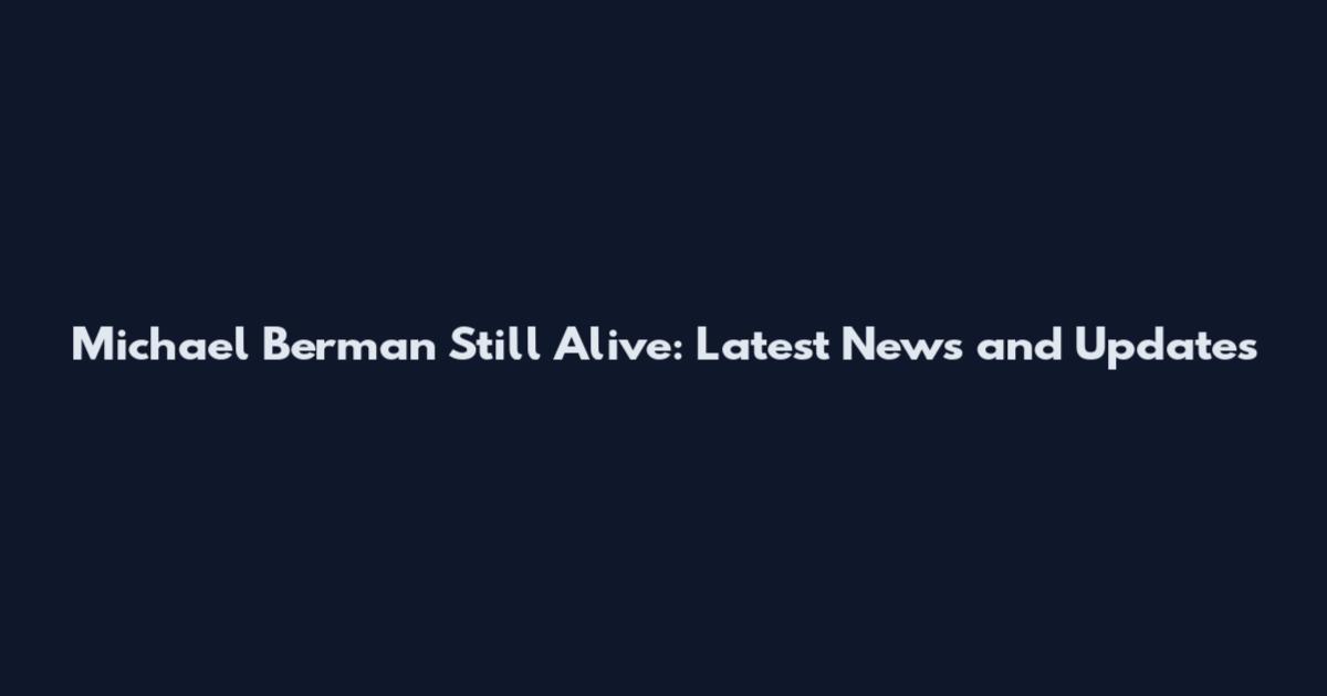 Michael Berman Still Alive: Latest News and Updates