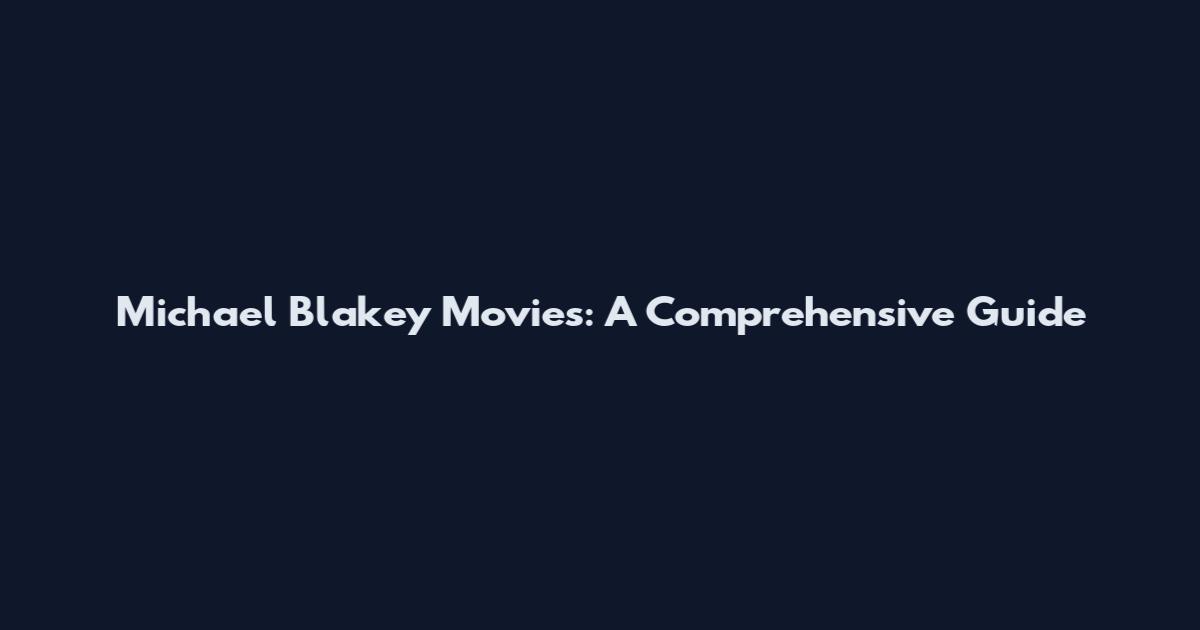 Michael Blakey Movies: A Comprehensive Guide
