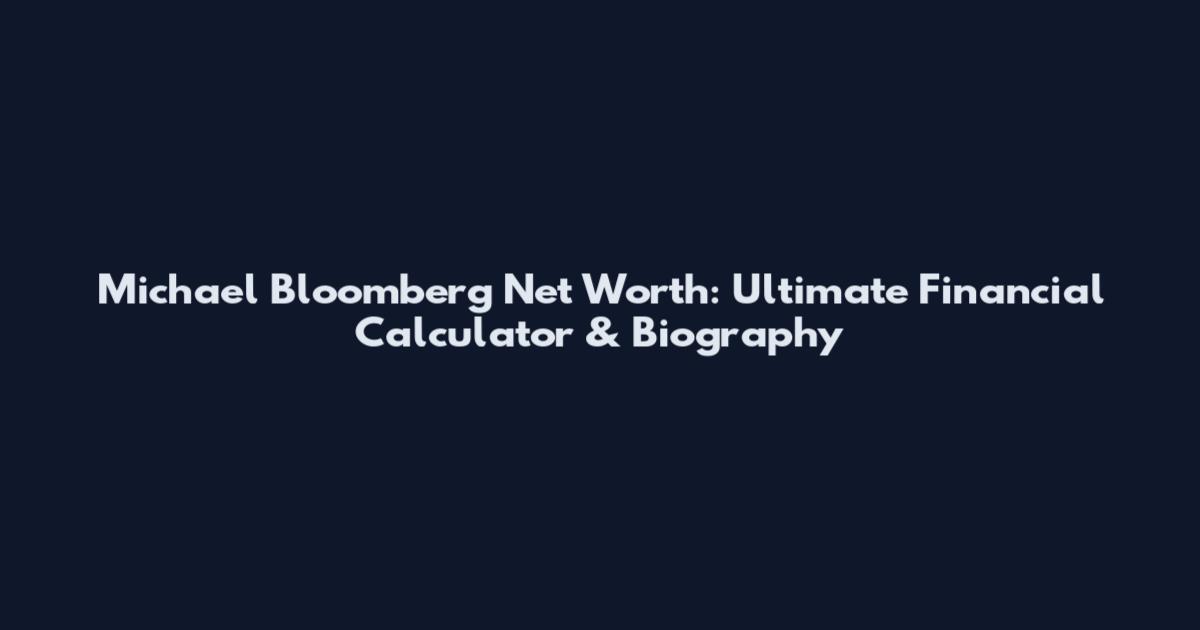 Michael Bloomberg Net Worth: Ultimate Financial Calculator & Biography