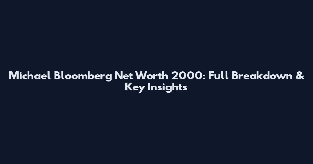 Michael Bloomberg Net Worth 2000: Full Breakdown & Key Insights