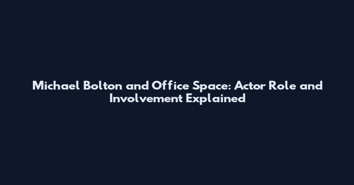 Michael Bolton and Office Space: Actor Role and Involvement Explained
