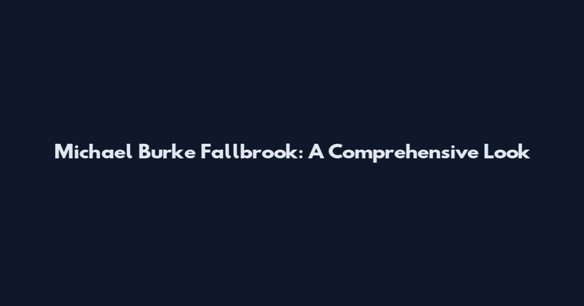 Michael Burke Fallbrook: A Comprehensive Look